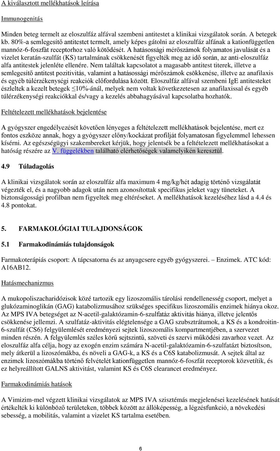 A hatásossági mérőszámok folyamatos javulását és a vizelet keratán-szulfát (KS) tartalmának csökkenését figyelték meg az idő során, az anti-eloszulfáz alfa antitestek jelenléte ellenére.