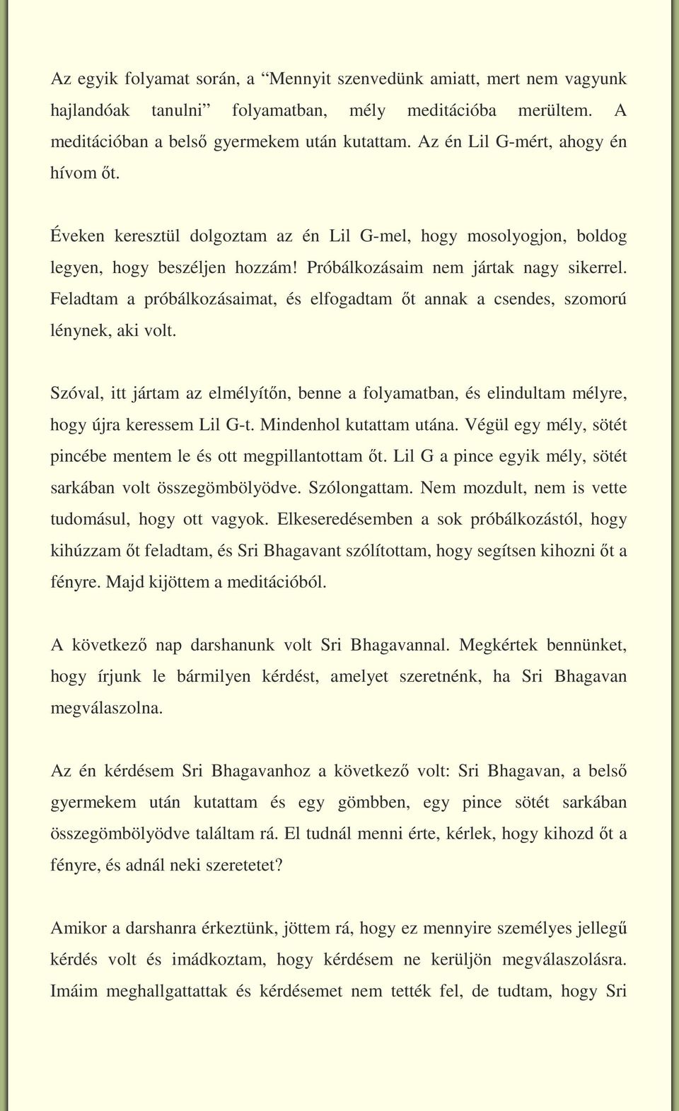 Feladtam a próbálkozásaimat, és elfogadtam őt annak a csendes, szomorú lénynek, aki volt. Szóval, itt jártam az elmélyítőn, benne a folyamatban, és elindultam mélyre, hogy újra keressem Lil G-t.