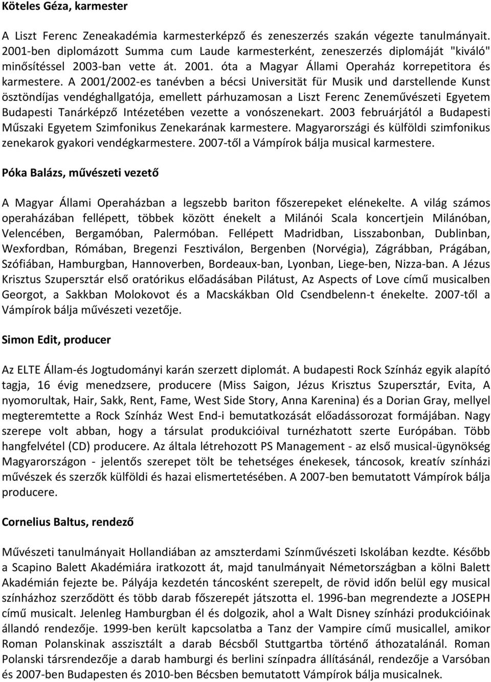 A 2001/2002-es tanévben a bécsi Universität für Musik und darstellende Kunst ösztöndíjas vendéghallgatója, emellett párhuzamosan a Liszt Ferenc Zeneművészeti Egyetem Budapesti Tanárképző Intézetében