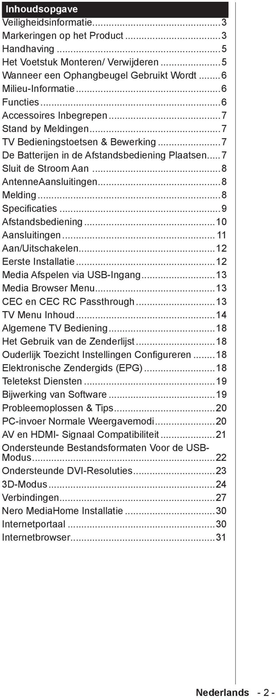 ..8 Specificaties...9 Afstandsbediening...10 Aansluitingen... 11 Aan/Uitschakelen...12 Eerste Installatie...12 Media Afspelen via USB-Ingang...13 Media Browser Menu...13 CEC en CEC RC Passthrough.