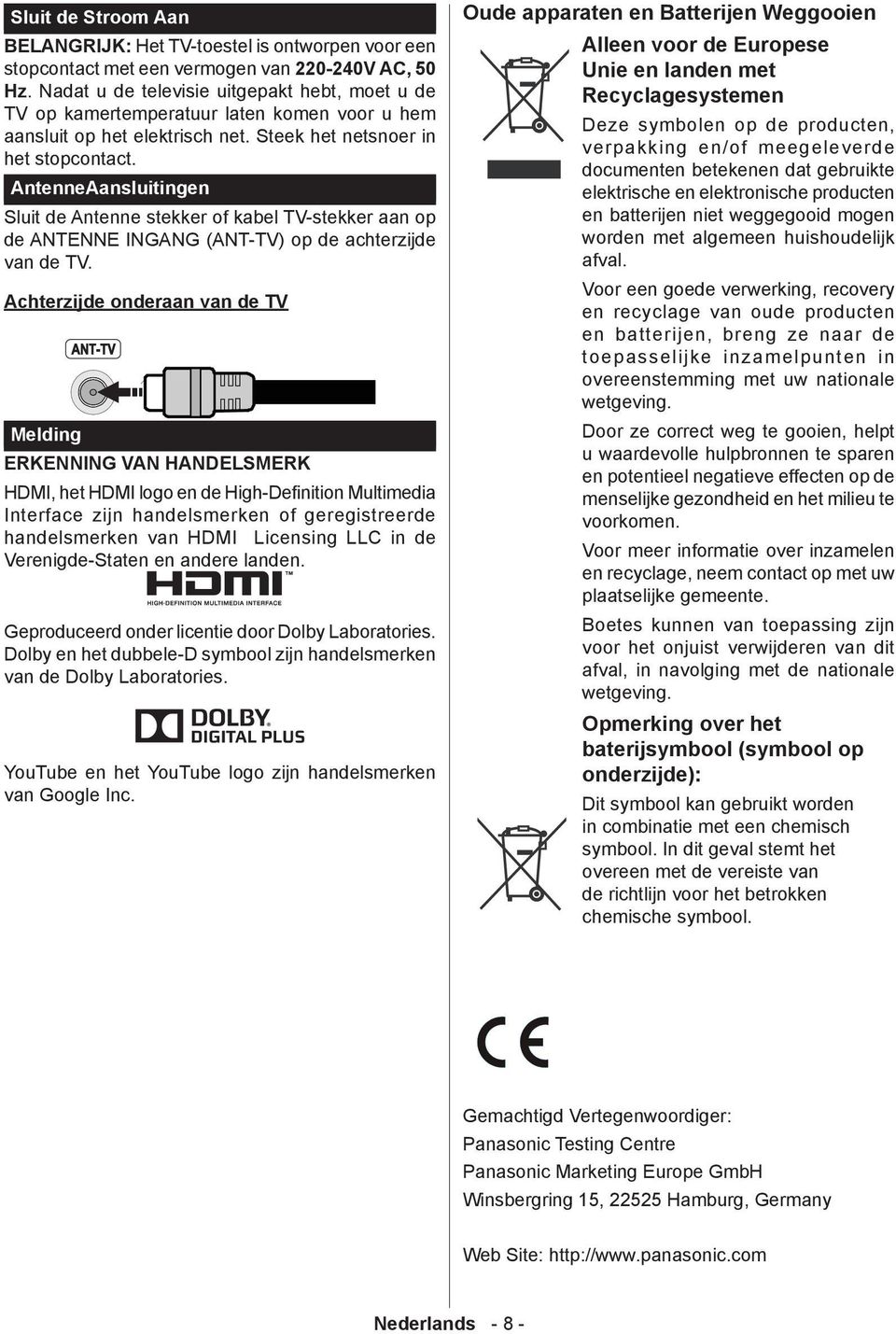 AntenneAansluitingen Sluit de Antenne stekker of kabel TV-stekker aan op de ANTENNE INGANG (ANT-TV) op de achterzijde van de TV.