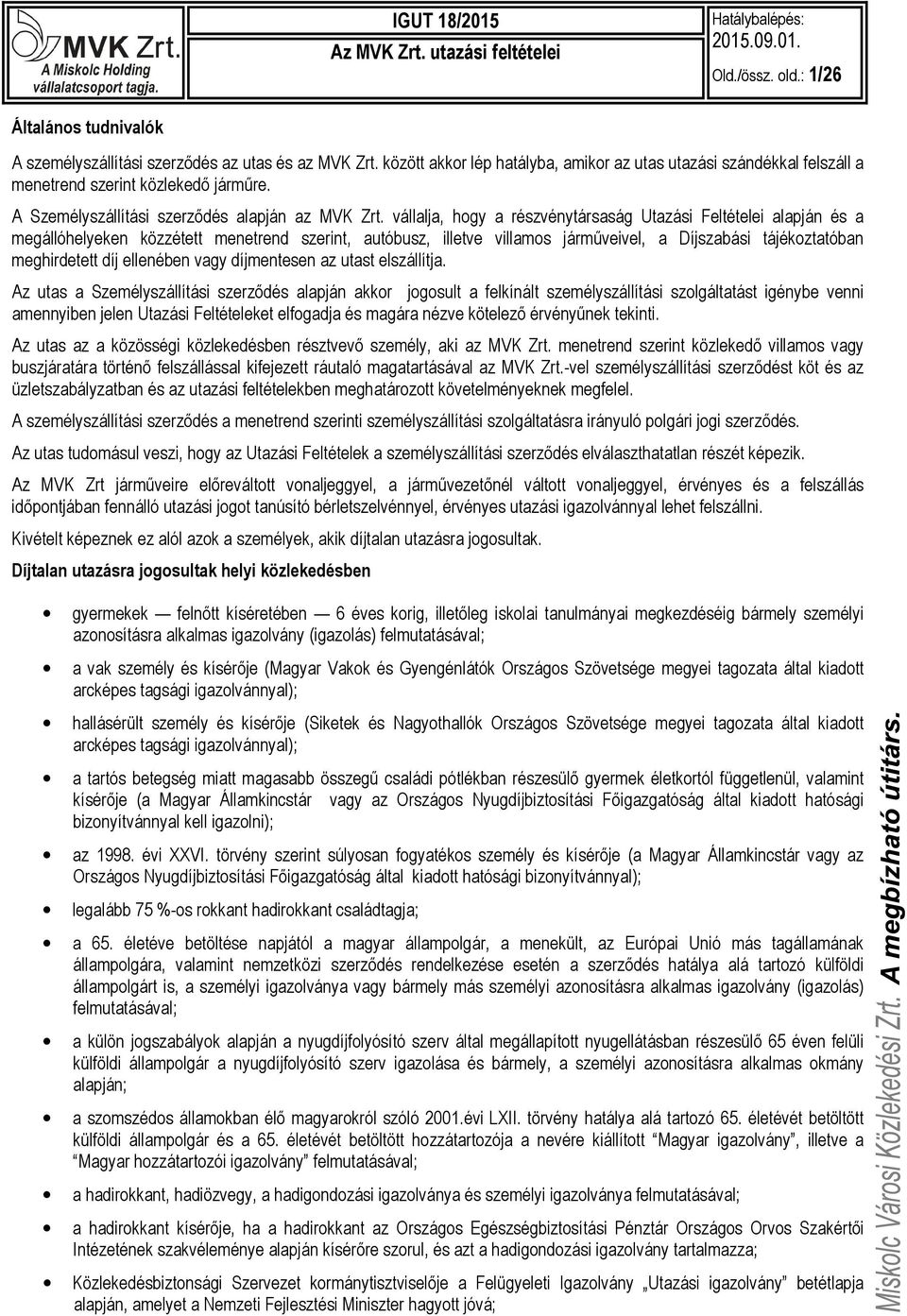 vállalja, hogy a részvénytársaság Utazási Feltételei alapján és a megállóhelyeken közzétett menetrend szerint, autóbusz, illetve villamos járműveivel, a Díjszabási tájékoztatóban meghirdetett díj