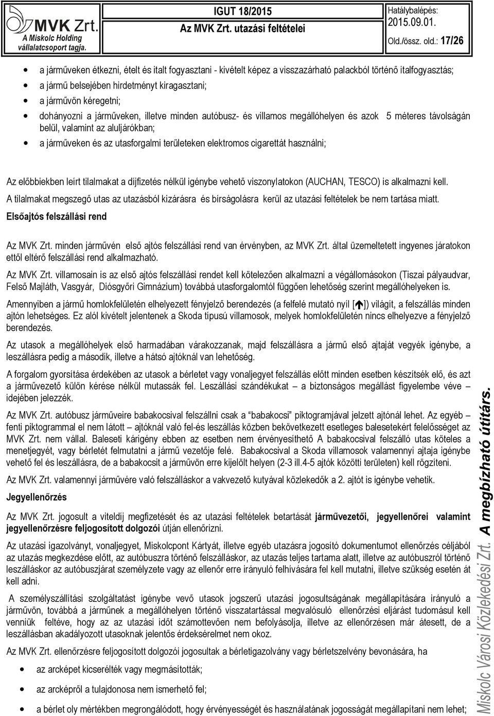 dohányozni a járműveken, illetve minden autóbusz- és villamos megállóhelyen és azok 5 méteres távolságán belül, valamint az aluljárókban; a járműveken és az utasforgalmi területeken elektromos