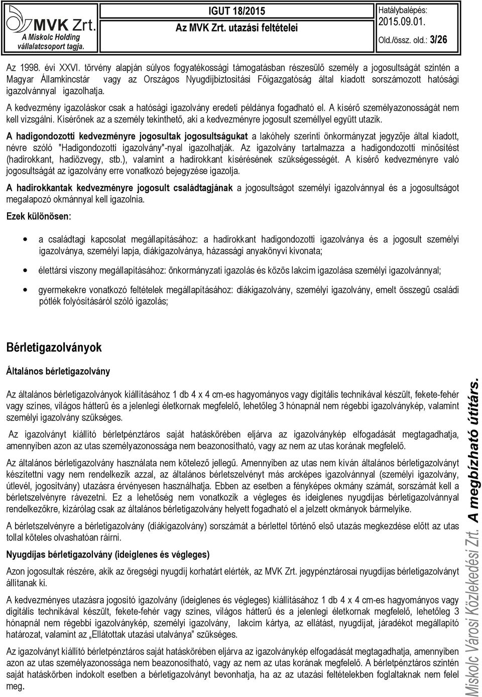 hatósági igazolvánnyal igazolhatja. A kedvezmény igazoláskor csak a hatósági igazolvány eredeti példánya fogadható el. A kísérő személyazonosságát nem kell vizsgálni.