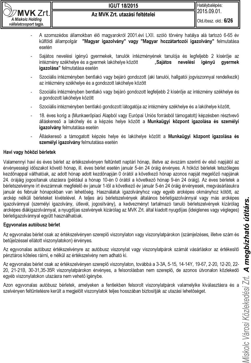 tanulója és legfeljebb 2 kísérője az intézmény székhelye és a gyermek lakóhelye között Sajátos nevelési igényű gyermek igazolása felmutatása esetén - Szociális intézményben bentlakó vagy bejáró