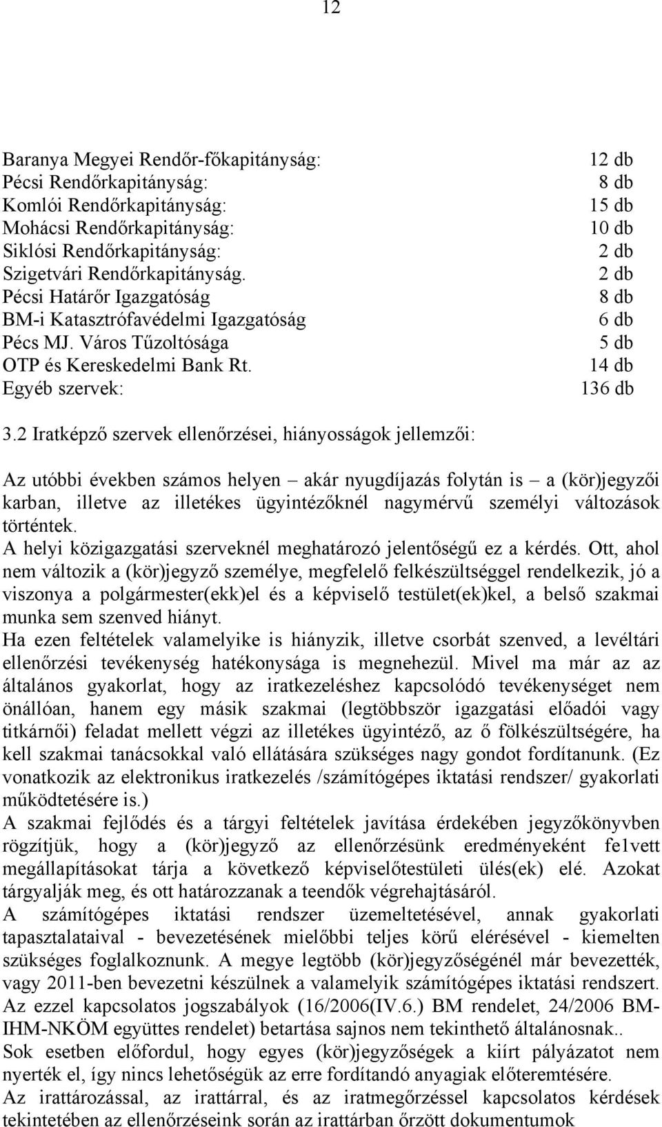 2 Iratképző szervek ellenőrzései, hiányosságok jellemzői: Az utóbbi években számos helyen akár nyugdíjazás folytán is a (kör)jegyzői karban, illetve az illetékes ügyintézőknél nagymérvű személyi