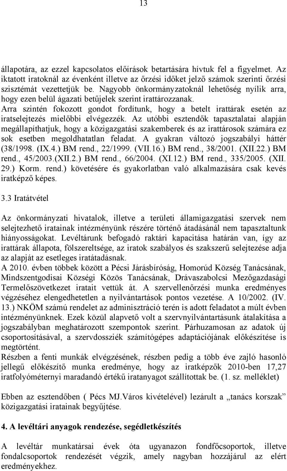 Arra szintén fokozott gondot fordítunk, hogy a betelt irattárak esetén az iratselejtezés mielőbbi elvégezzék.