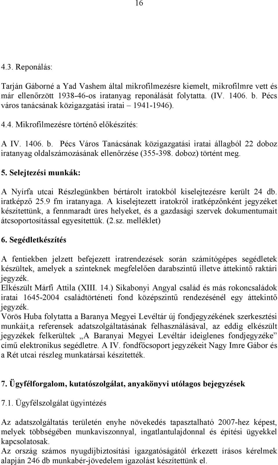 Pécs Város Tanácsának közigazgatási iratai állagból 22 doboz iratanyag oldalszámozásának ellenőrzése (355-398. doboz) történt meg. 5.