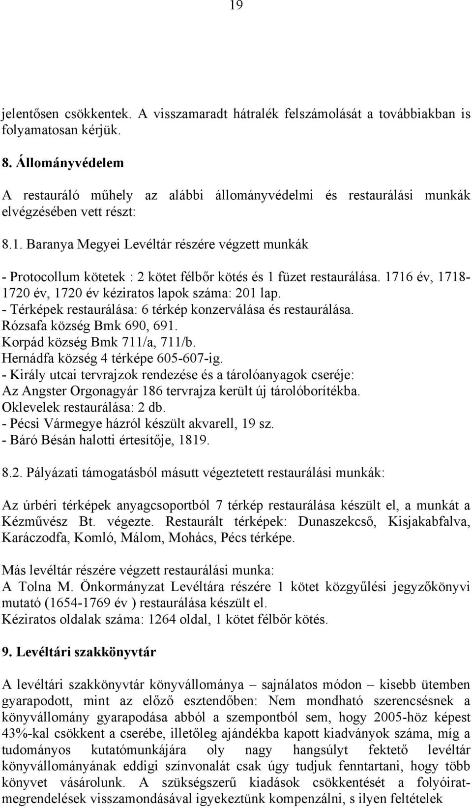 Baranya Megyei Levéltár részére végzett munkák - Protocollum kötetek : 2 kötet félbőr kötés és 1 füzet restaurálása. 1716 év, 1718-1720 év, 1720 év kéziratos lapok száma: 201 lap.