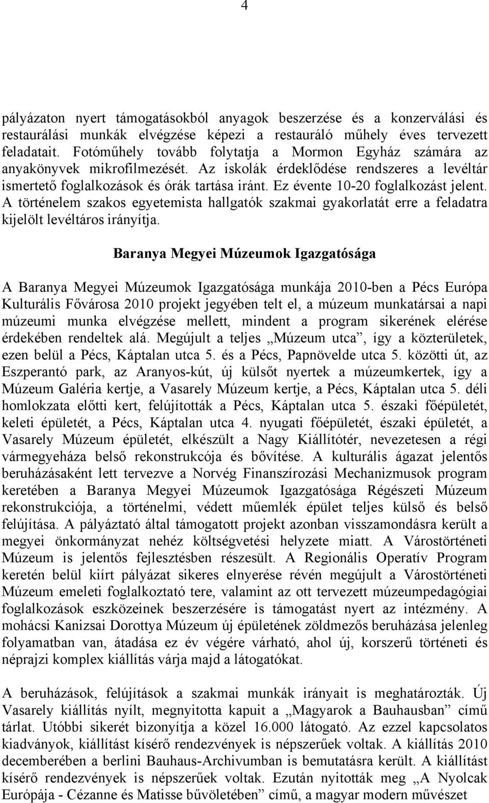 Ez évente 10-20 foglalkozást jelent. A történelem szakos egyetemista hallgatók szakmai gyakorlatát erre a feladatra kijelölt levéltáros irányítja.