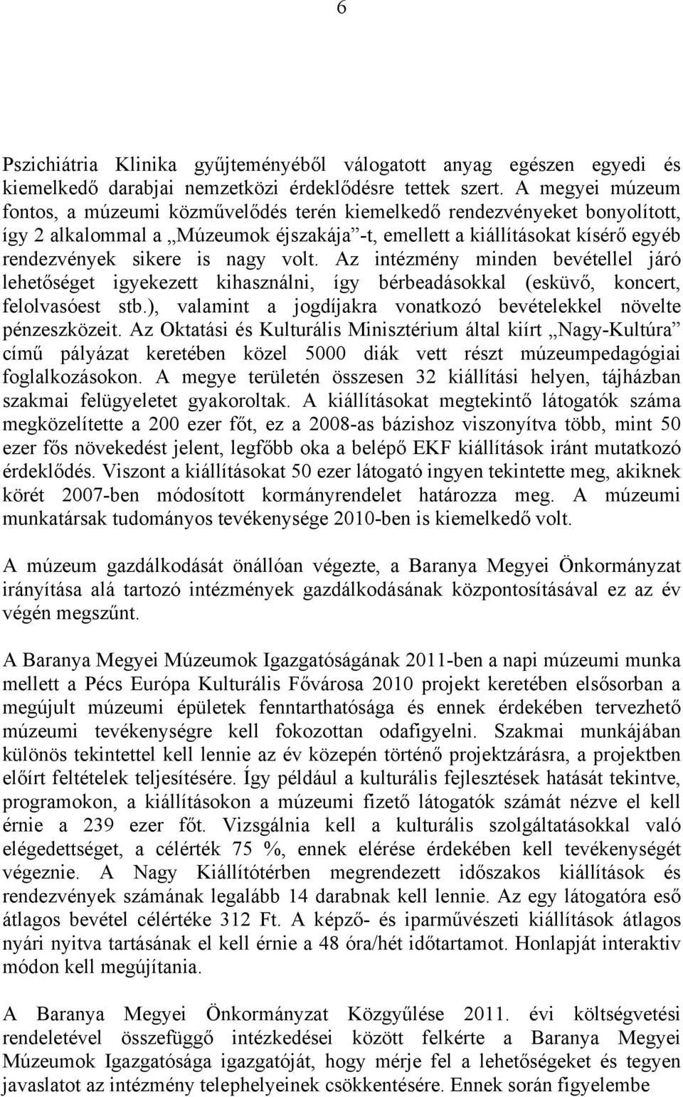 volt. Az intézmény minden bevétellel járó lehetőséget igyekezett kihasználni, így bérbeadásokkal (esküvő, koncert, felolvasóest stb.