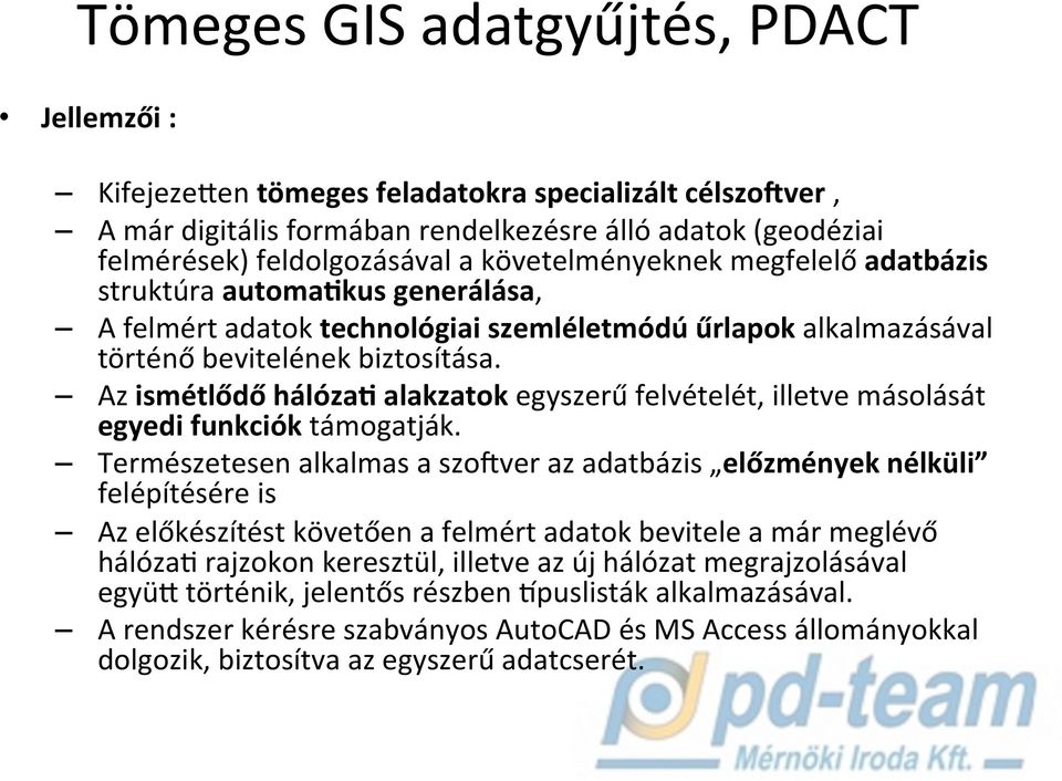 alakzatok egyszerű felvételét, illetve másolását egyedi funkciók támogatják.