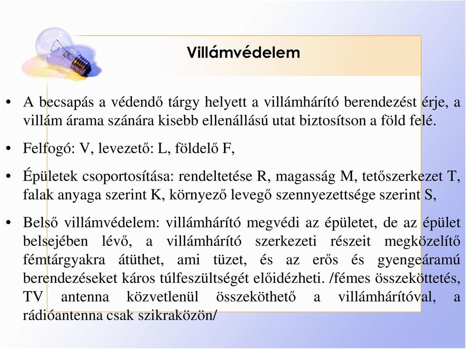 szerint S, Belsı villámvédelem: villámhárító megvédi az épületet, de az épület belsejében lévı, a villámhárító szerkezeti részeit megközelítı fémtárgyakra átüthet, ami