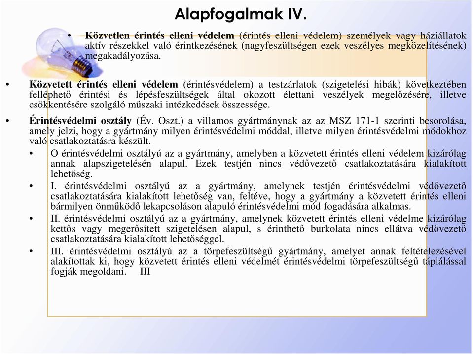 Közvetett érintés elleni védelem (érintésvédelem) a testzárlatok (szigetelési hibák) következtében felléphetı érintési és lépésfeszültségek által okozott élettani veszélyek megelızésére, illetve