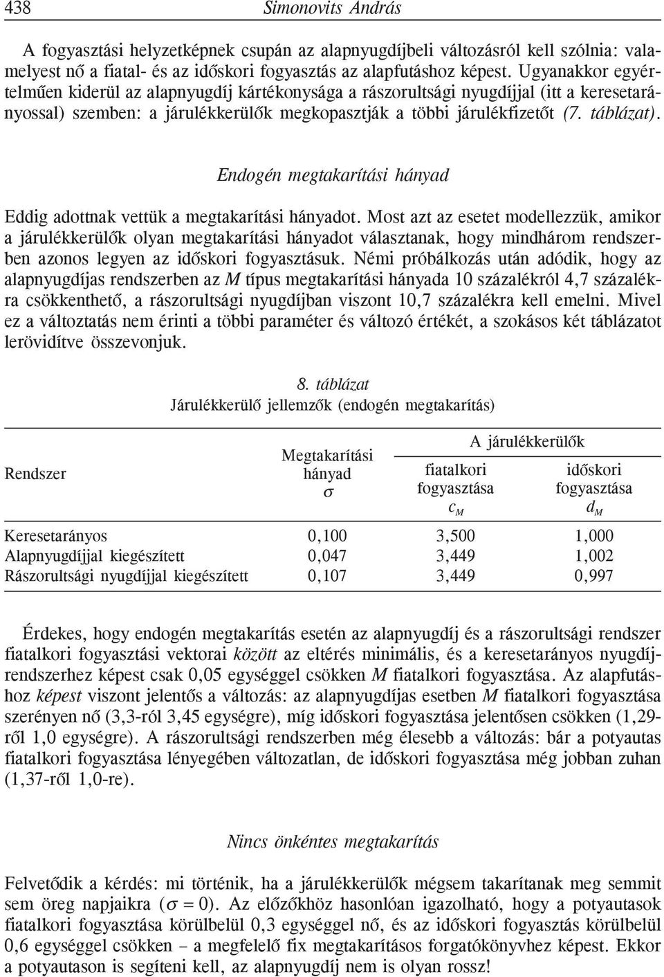 Eddig adottnak vettük a megtakarítási hányadot Most azt az esetet modellezzük, amikor a járulékkerülõk olyan megtakarítási hányadot választanak, hogy mindhárom rendszerben azonos legyen az idõskori