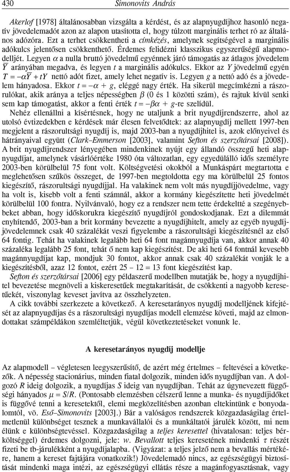 bruttó jövedelmû egyénnek járó támogatás az átlagos jövedelem Y arányában megadva, és legyen t a marginális adókulcs Ekkor az Y jövedelmû egyén T = αy + ty nettó adót fizet, amely lehet negatív is