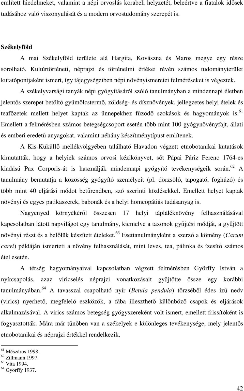 Kultúrtörténeti, néprajzi és történelmi értékei révén számos tudományterület kutatópontjaként ismert, így tájegységeiben népi növényismeretei felméréseket is végeztek.