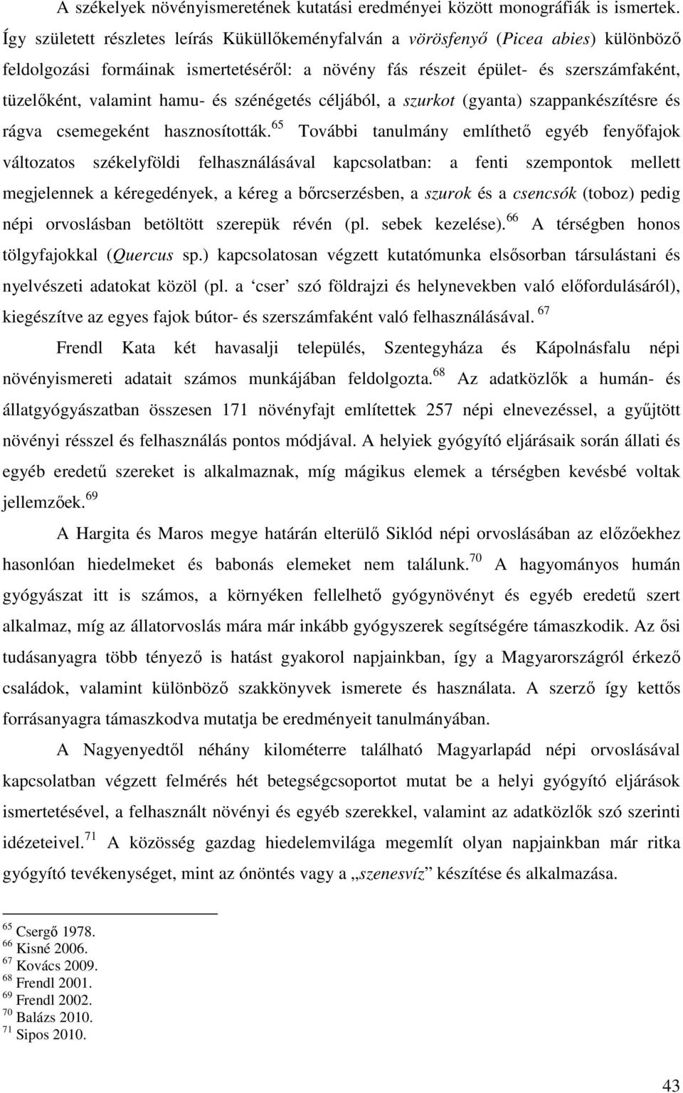 hamu- és szénégetés céljából, a szurkot (gyanta) szappankészítésre és rágva csemegeként hasznosították.