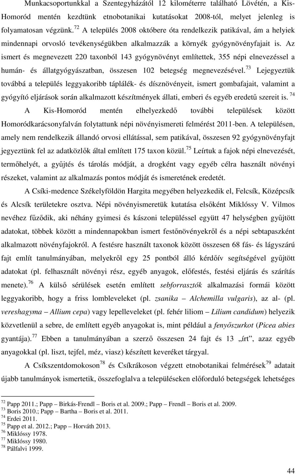 Az ismert és megnevezett 220 taxonból 143 gyógynövényt említettek, 355 népi elnevezéssel a humán- és állatgyógyászatban, összesen 102 betegség megnevezésével.