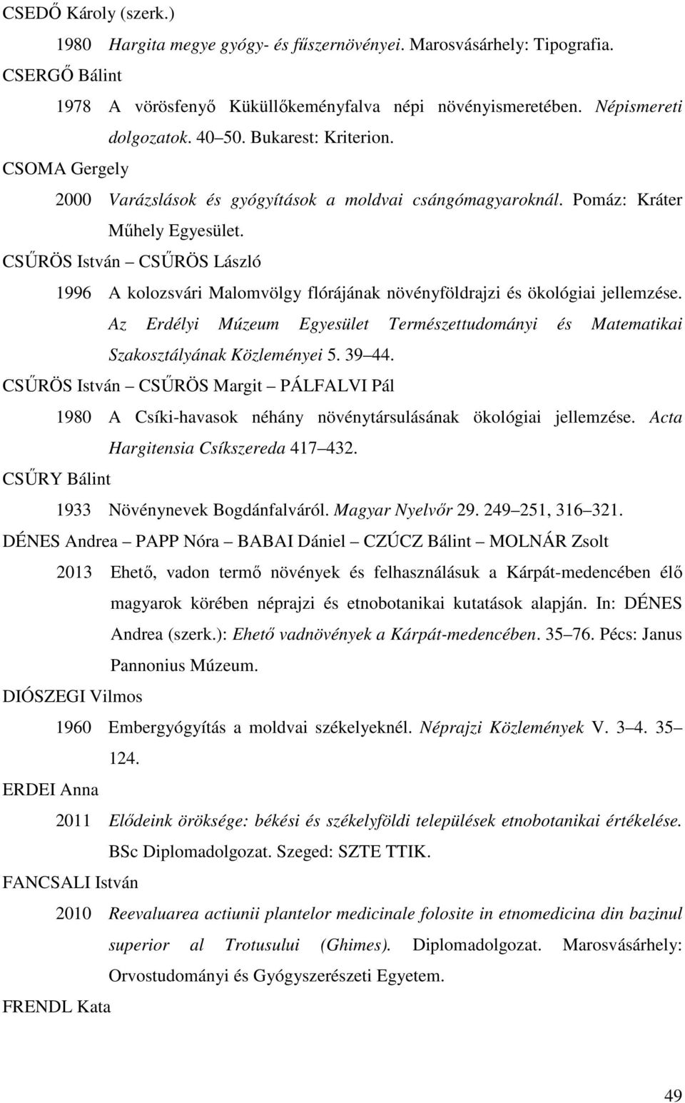 CSŰRÖS István CSŰRÖS László 1996 A kolozsvári Malomvölgy flórájának növényföldrajzi és ökológiai jellemzése.