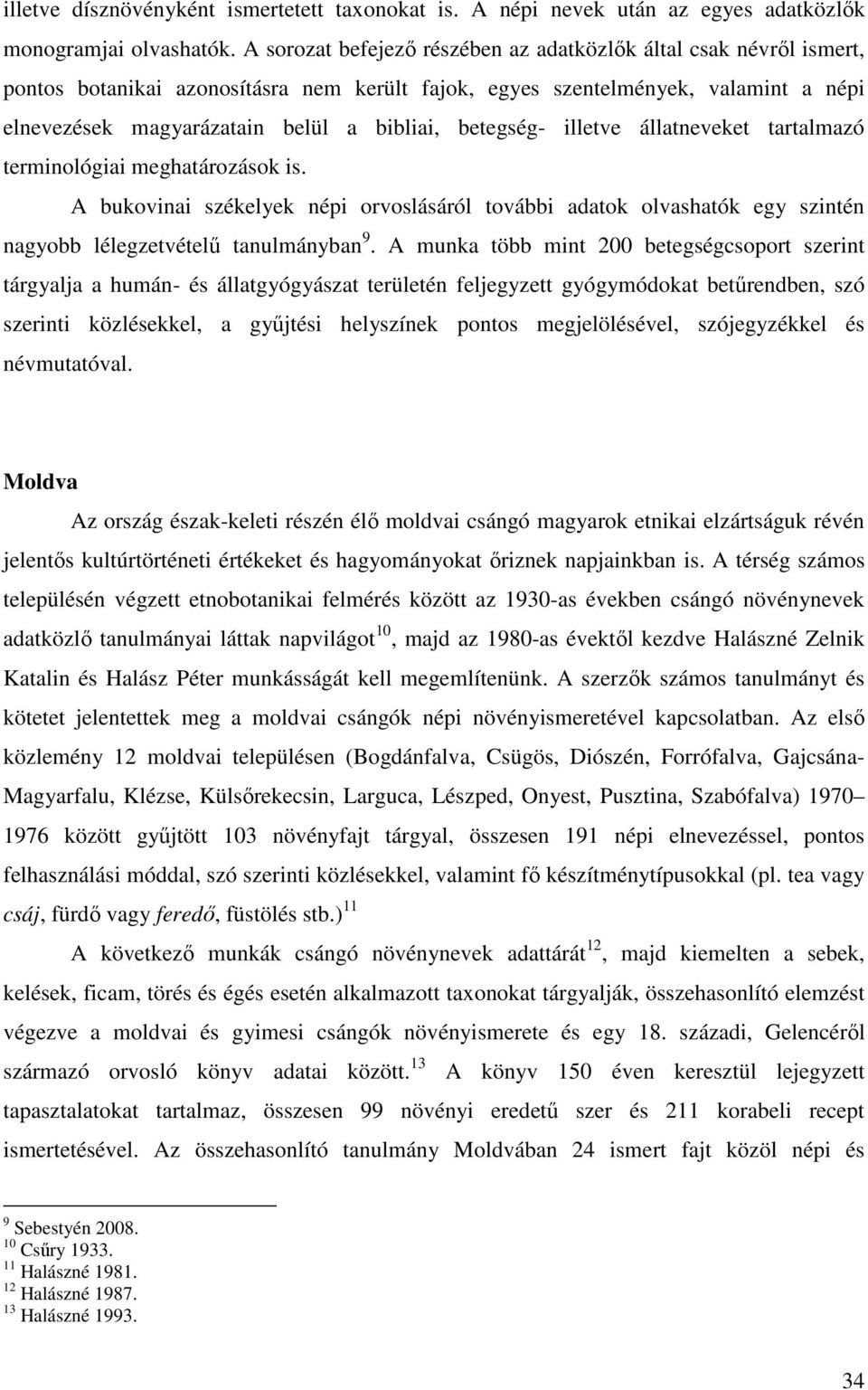 betegség- illetve állatneveket tartalmazó terminológiai meghatározások is. A bukovinai székelyek népi orvoslásáról további adatok olvashatók egy szintén nagyobb lélegzetvételű tanulmányban 9.