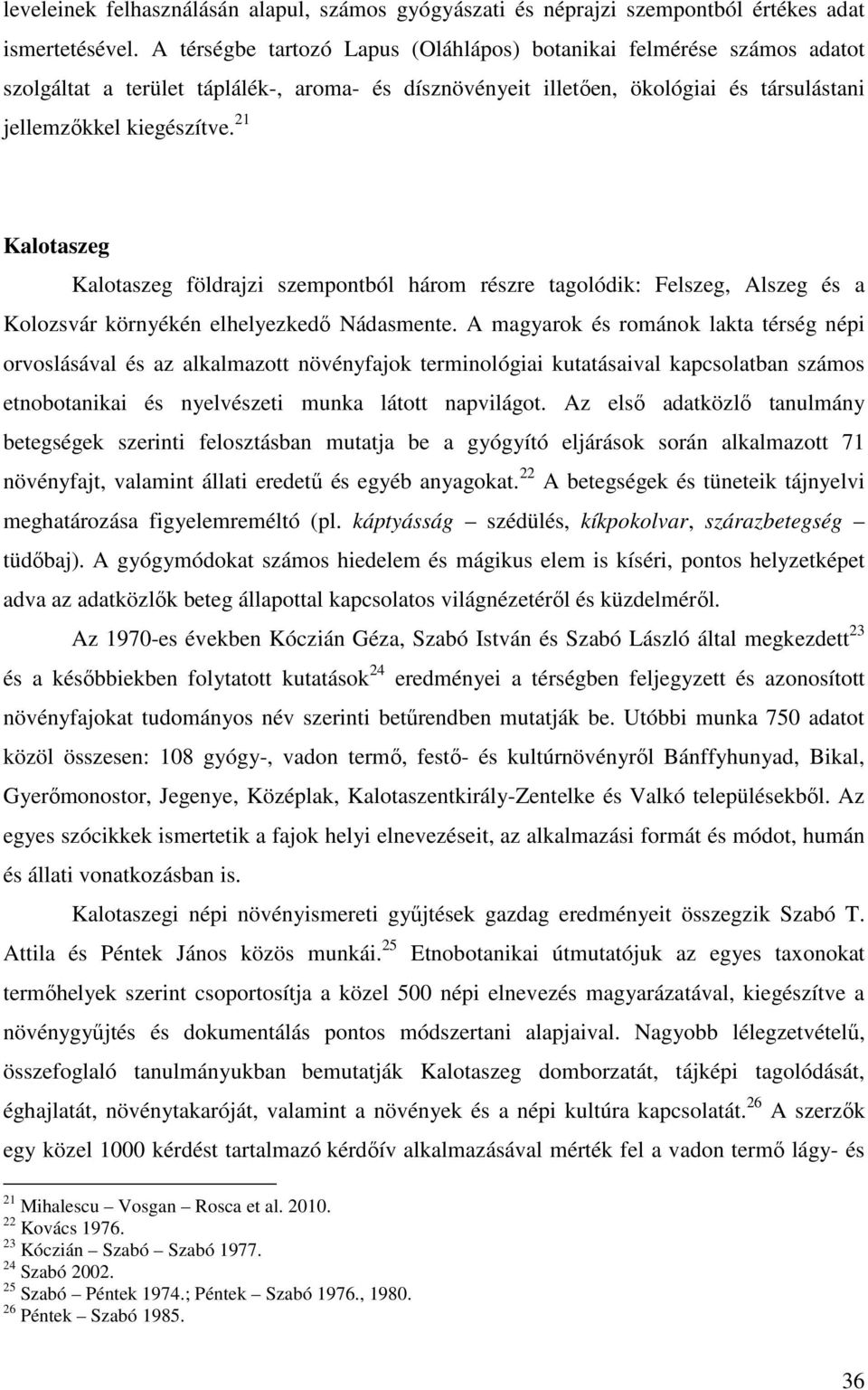 21 Kalotaszeg Kalotaszeg földrajzi szempontból három részre tagolódik: Felszeg, Alszeg és a Kolozsvár környékén elhelyezkedő Nádasmente.