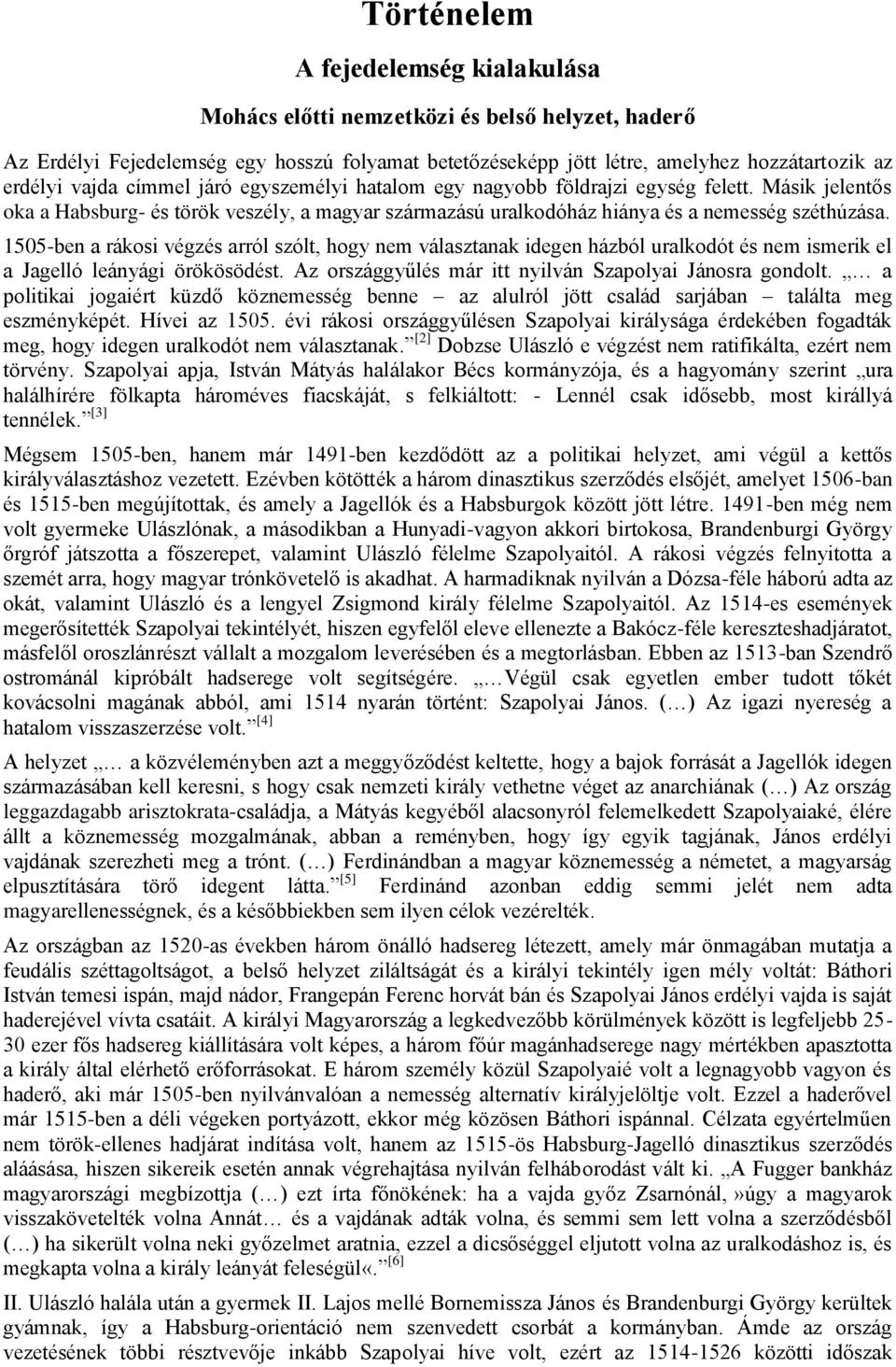 1505-ben a ráksi végzés arról szólt, hgy nem választanak idegen házból uralkdót és nem ismerik el a Jagelló leányági örökösödést. Az rszággyűlés már itt nyilván Szaplyai Jánsra gndlt.