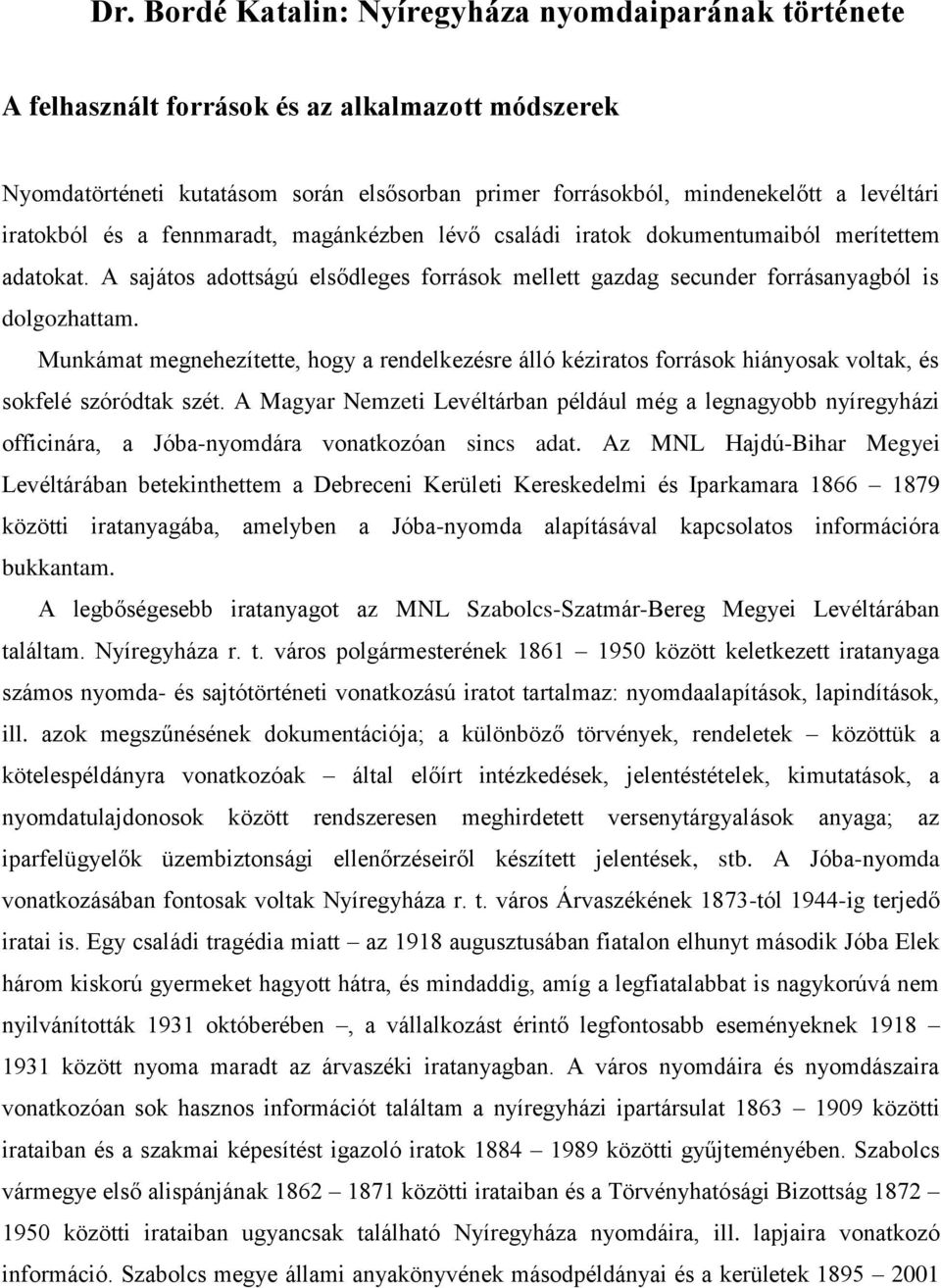 Munkámat megnehezítette, hogy a rendelkezésre álló kéziratos források hiányosak voltak, és sokfelé szóródtak szét.