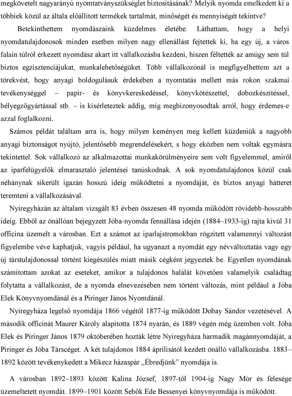 Láthattam, hogy a helyi nyomdatulajdonosok minden esetben milyen nagy ellenállást fejtettek ki, ha egy új, a város falain túlról érkezett nyomdász akart itt vállalkozásba kezdeni, hiszen féltették az