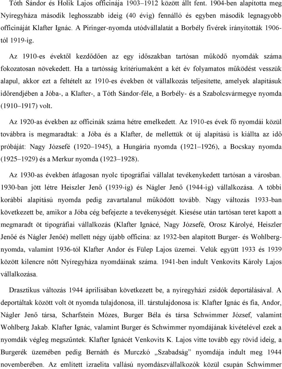 A Piringer-nyomda utódvállalatát a Borbély fivérek irányították 1906- tól 1919-ig. Az 1910-es évektől kezdődően az egy időszakban tartósan működő nyomdák száma fokozatosan növekedett.