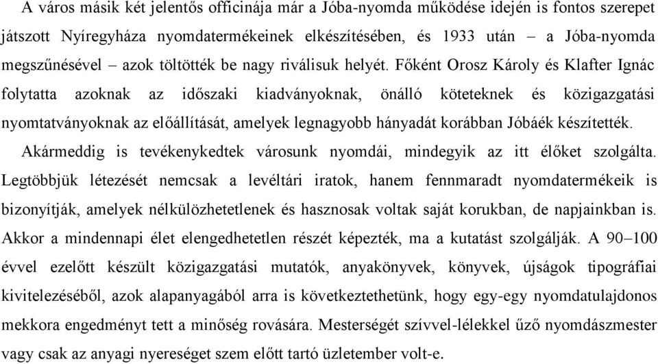 Főként Orosz Károly és Klafter Ignác folytatta azoknak az időszaki kiadványoknak, önálló köteteknek és közigazgatási nyomtatványoknak az előállítását, amelyek legnagyobb hányadát korábban Jóbáék