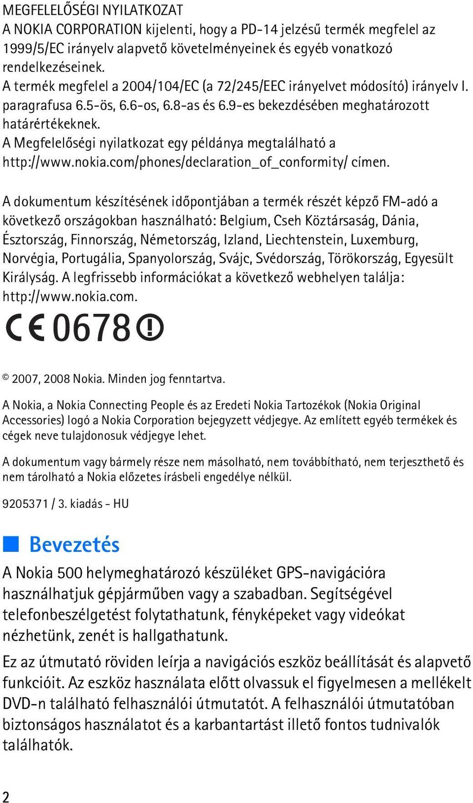 A Megfelelõségi nyilatkozat egy példánya megtalálható a http://www.nokia.com/phones/declaration_of_conformity/ címen.