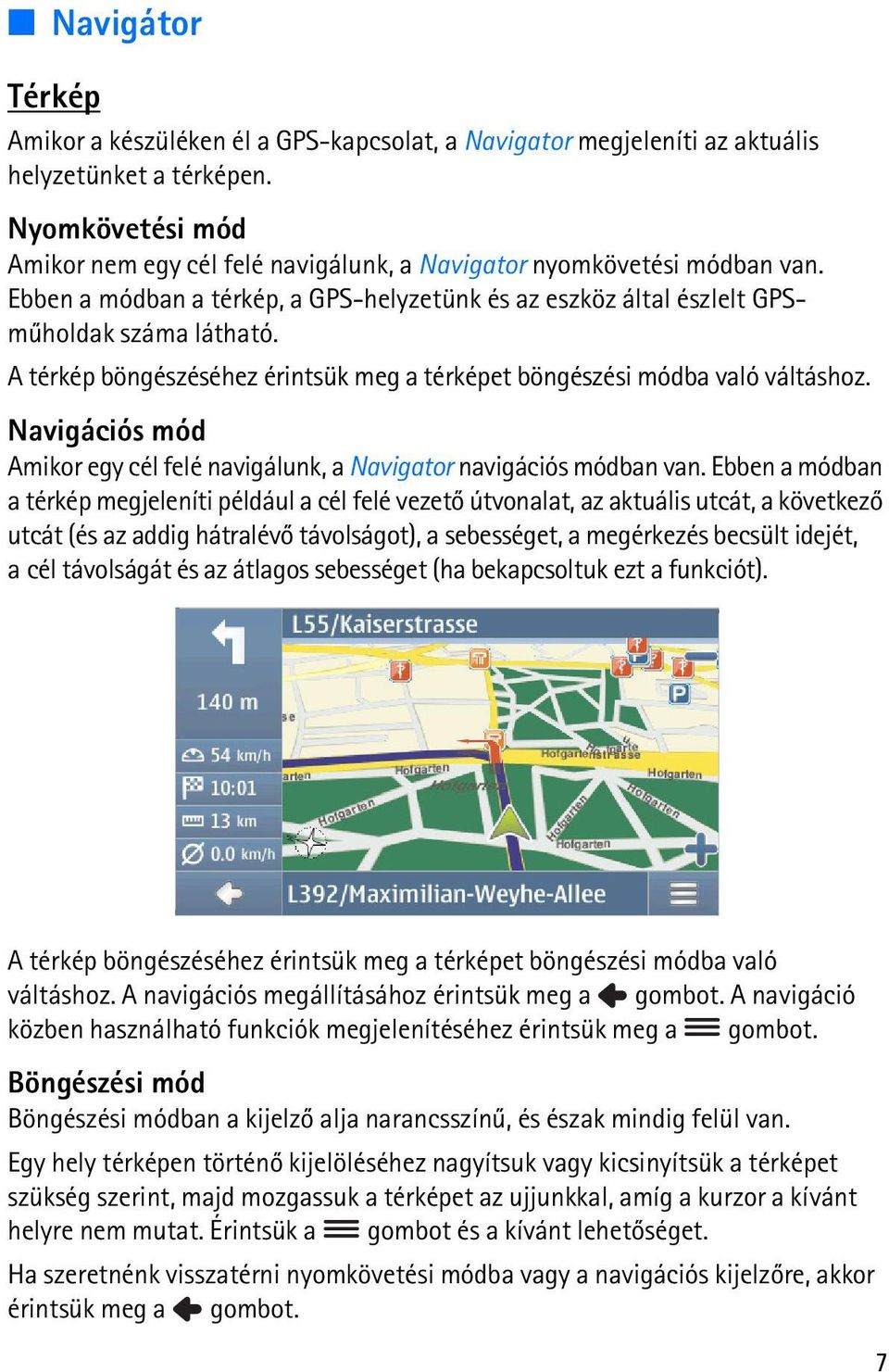 A térkép böngészéséhez érintsük meg a térképet böngészési módba való váltáshoz. Navigációs mód Amikor egy cél felé navigálunk, a Navigator navigációs módban van.