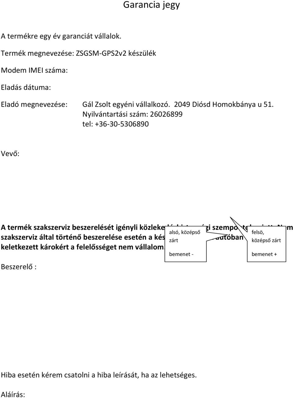 Nyilvántartási szám: 26026899 tel: +36-30-5306890 Vevő: A termék szakszerviz beszerelését igényli közlekedésbiztonsági szempontok miatt.