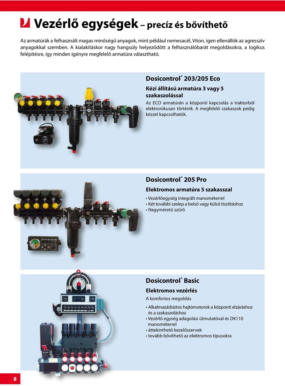 Dosicontrol 203/205 Eco Kézi állítású armatúra 3 vagy 5 szakaszolással Az ECO armatúrán a központi kapcsolás a traktorból elektronikusan történik. A megfelelő szakaszok pedig kézzel kapcsolhatók.