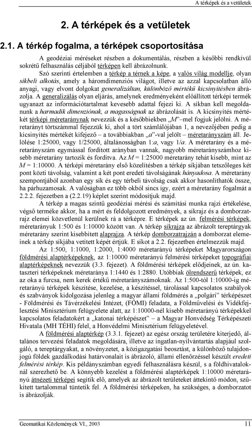 Szó szernt értelemben a térkép a térnek a képe, a valós vlág modellje, olyan síkbel alkotás, amely a háromdmenzós vlágot, lletve az azzal kapcsolatban álló anyag, vagy elvont dolgokat generalzáltan,