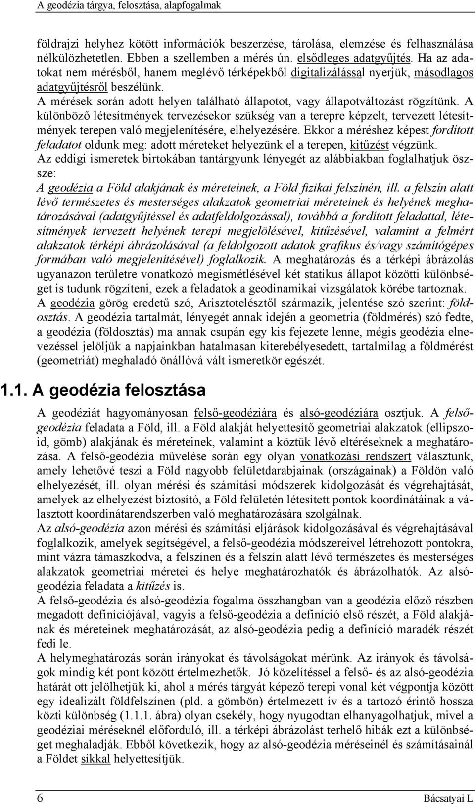 A különböző létesítmények tervezésekor szükség van a terepre képzelt, tervezett létesítmények terepen való megjelenítésére, elhelyezésére.