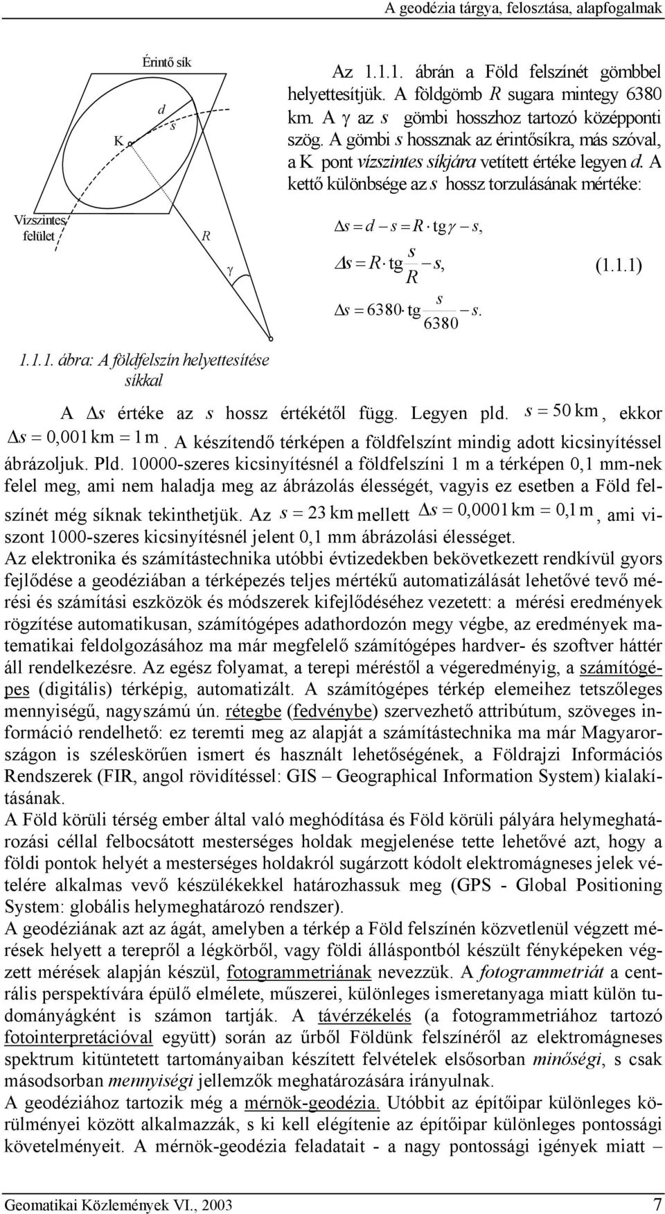 A kettő különbsége az s hossz torzulásának mértéke: Vízszntes felület R γ s = d s = R tgγ s, s s = R tg s, (..) R s s = 6380 