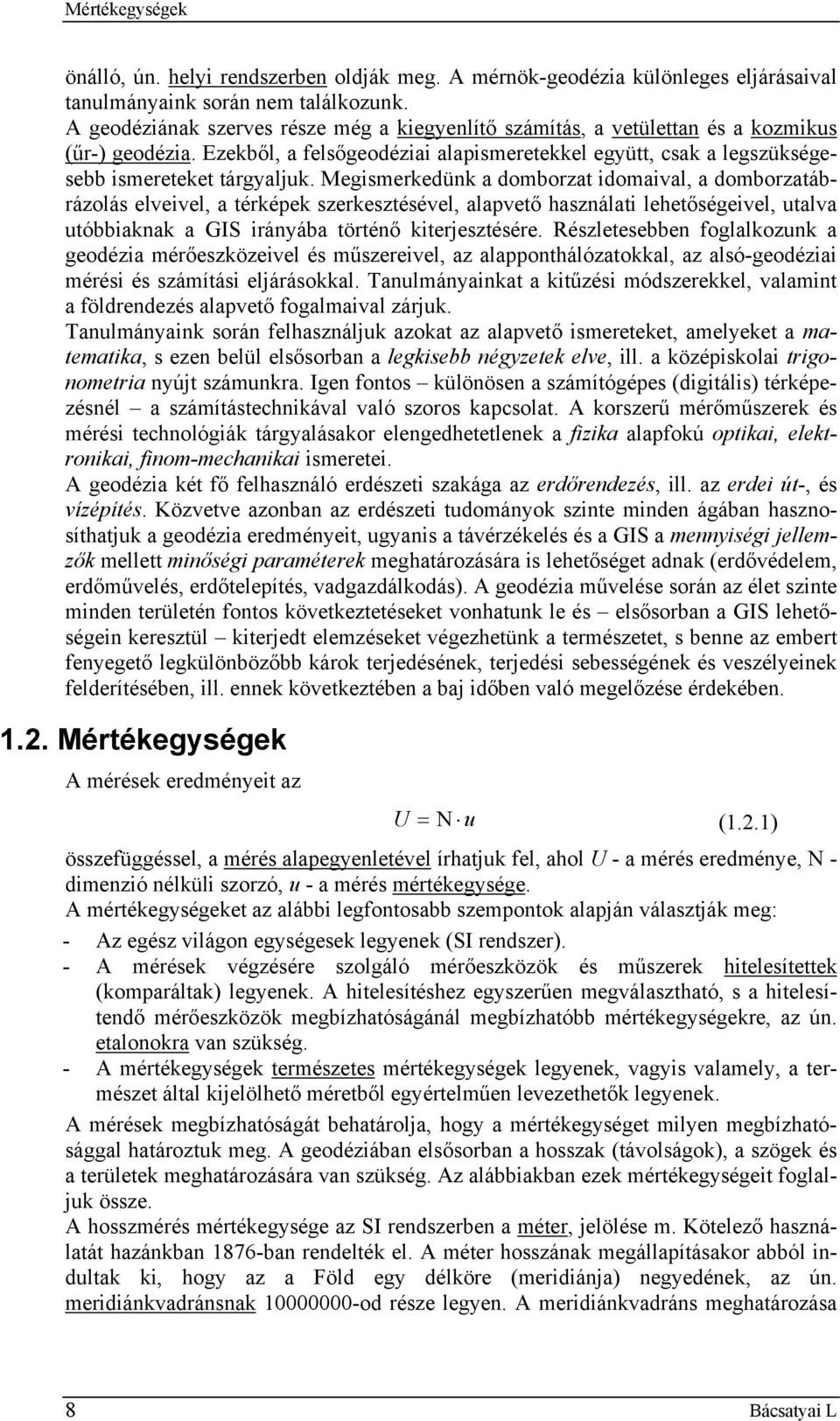 Megsmerkedünk a domborzat domaval, a domborzatábrázolás elvevel, a térképek szerkesztésével, alapvető használat lehetőségevel, utalva utóbbaknak a GIS rányába történő kterjesztésére.