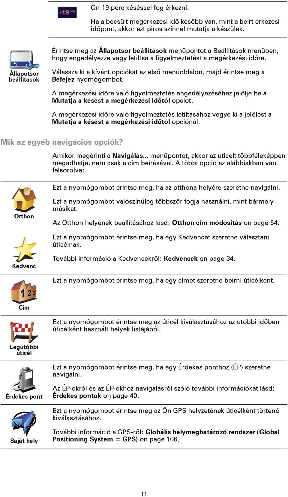 Állapotsor beállítások Válassza ki a kívánt opciókat az első menüoldalon, majd érintse meg a Befejez nyomógombot.