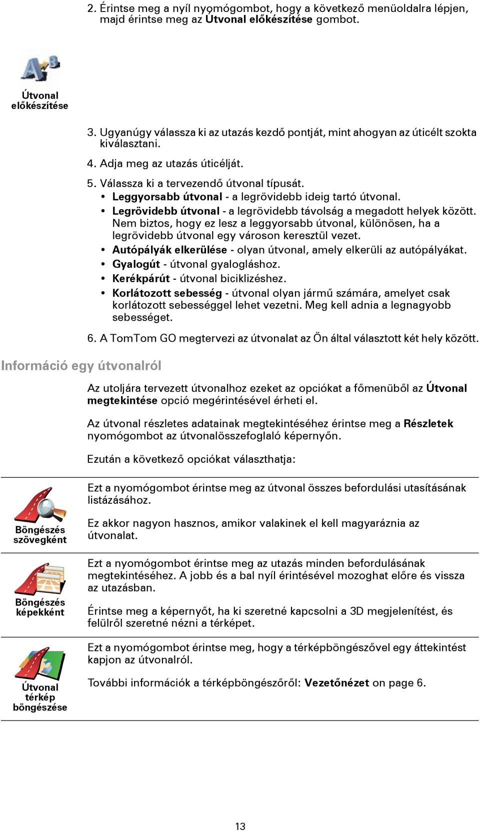 Leggyorsabb útvonal - a legrövidebb ideig tartó útvonal. Legrövidebb útvonal - a legrövidebb távolság a megadott helyek között.