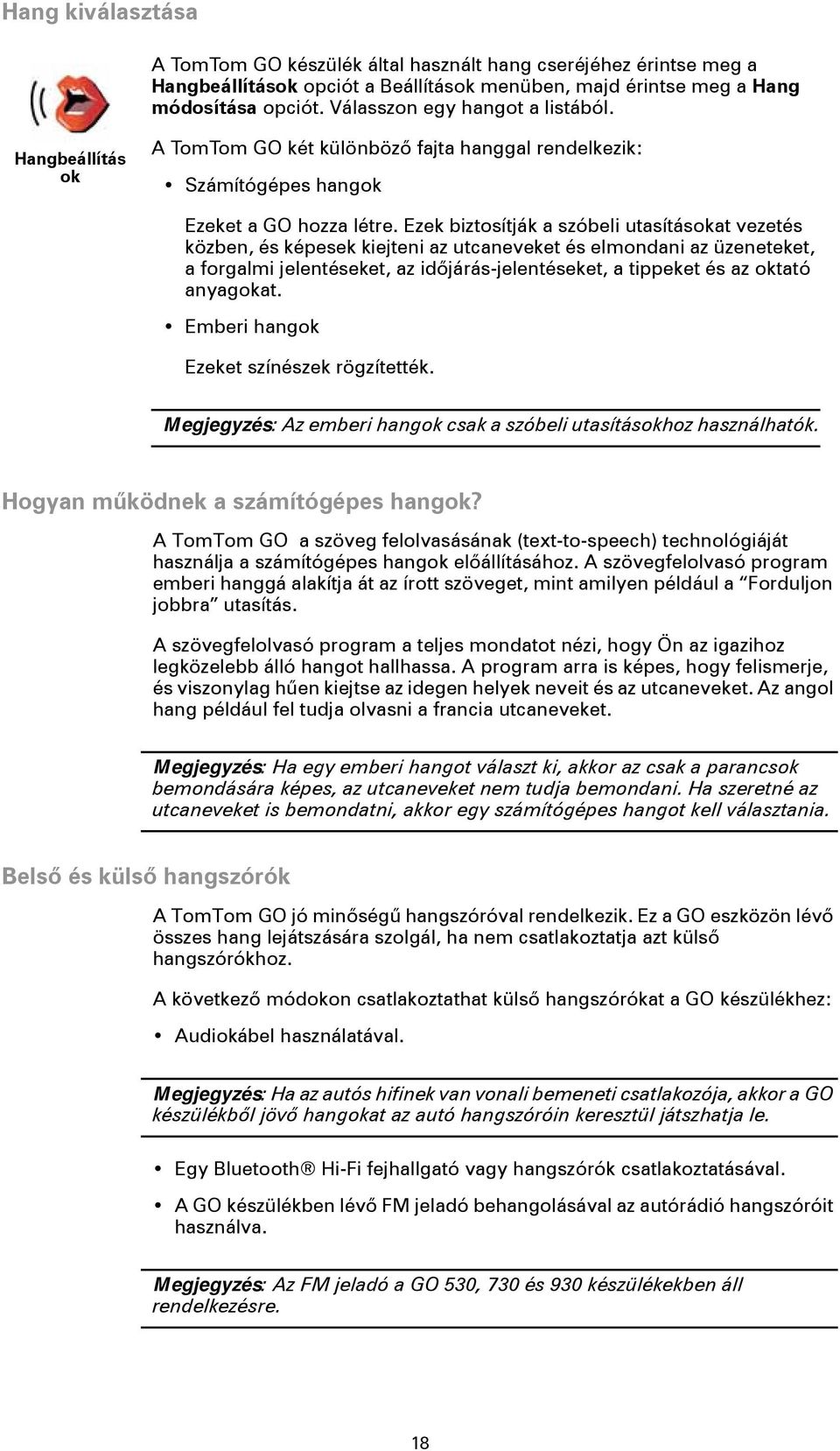 Ezek biztosítják a szóbeli utasításokat vezetés közben, és képesek kiejteni az utcaneveket és elmondani az üzeneteket, a forgalmi jelentéseket, az időjárás-jelentéseket, a tippeket és az oktató