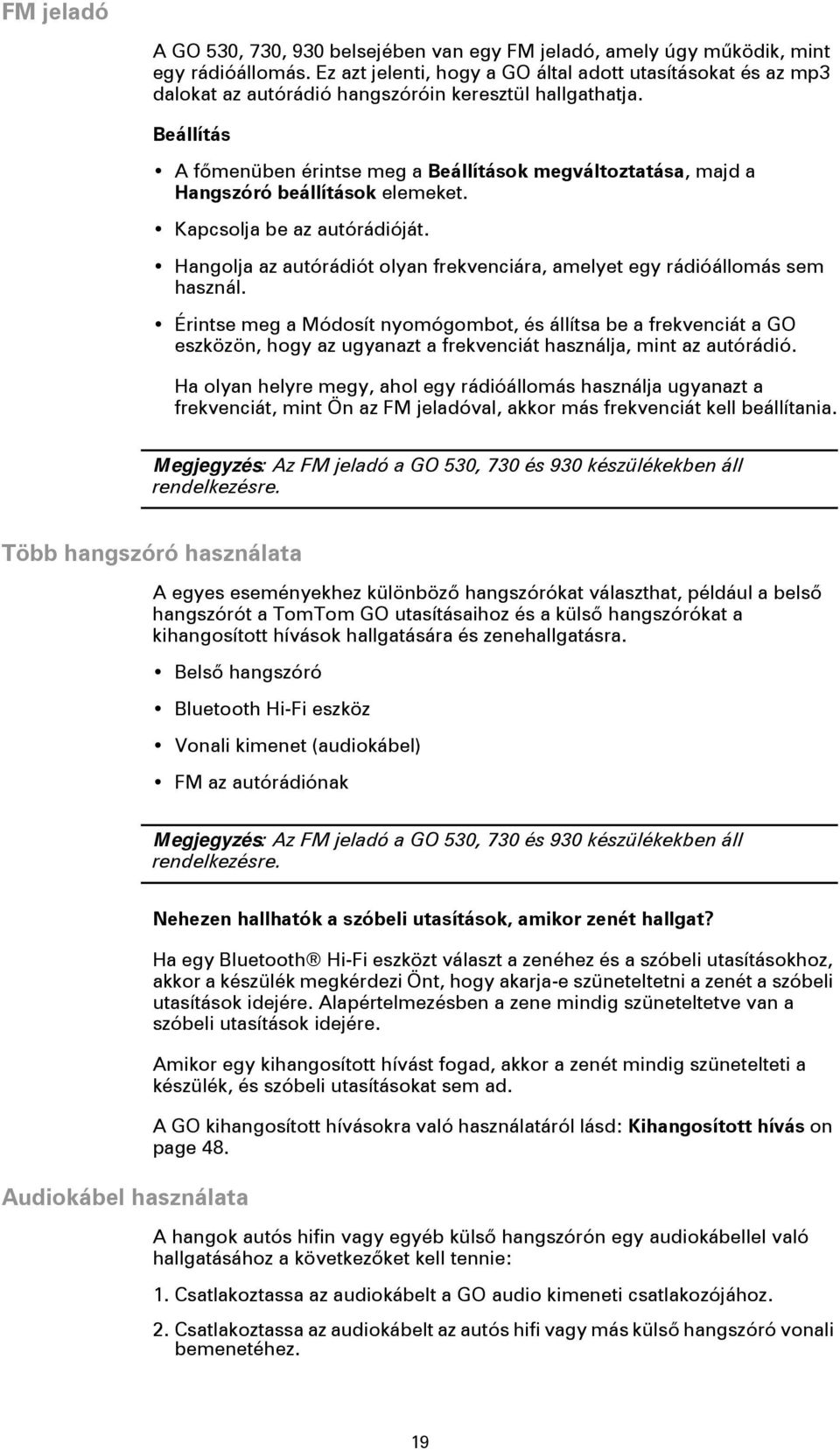 Beállítás A főmenüben érintse meg a Beállítások megváltoztatása, majd a Hangszóró beállítások elemeket. Kapcsolja be az autórádióját.