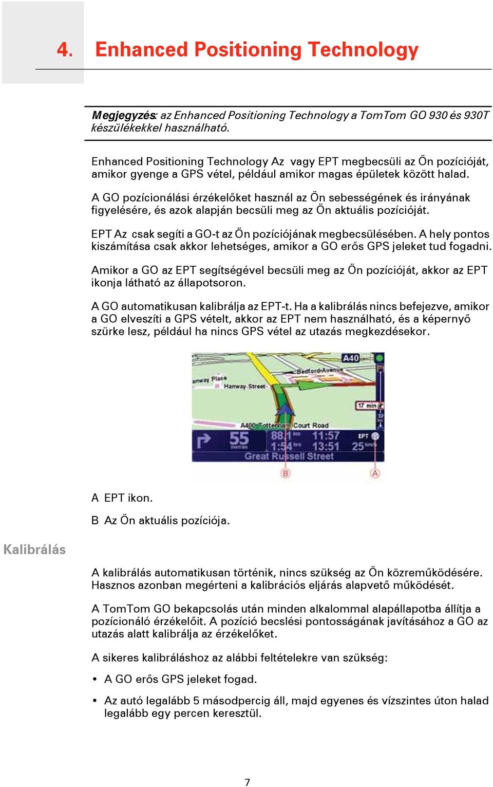 A GO pozícionálási érzékelőket használ az Ön sebességének és irányának figyelésére, és azok alapján becsüli meg az Ön aktuális pozícióját. EPT Az csak segíti a GO-t az Ön pozíciójának megbecsülésében.