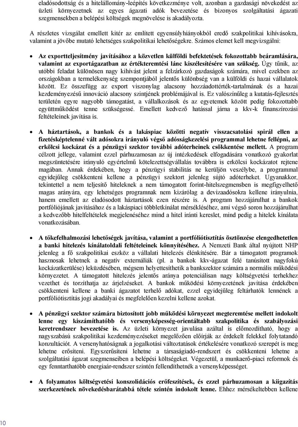 A részletes vizsgálat emellett kitér az említett egyensúlyhiányokból eredő szakpolitikai kihívásokra, valamint a jövőbe mutató lehetséges szakpolitikai lehetőségekre.