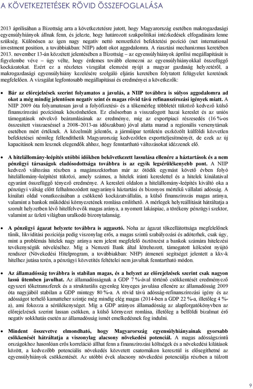 Különösen az igen nagy negatív nettó nemzetközi befektetési pozíció (net international investment position, a továbbiakban: NIIP) adott okot aggodalomra. A riasztási mechanizmus keretében 213.