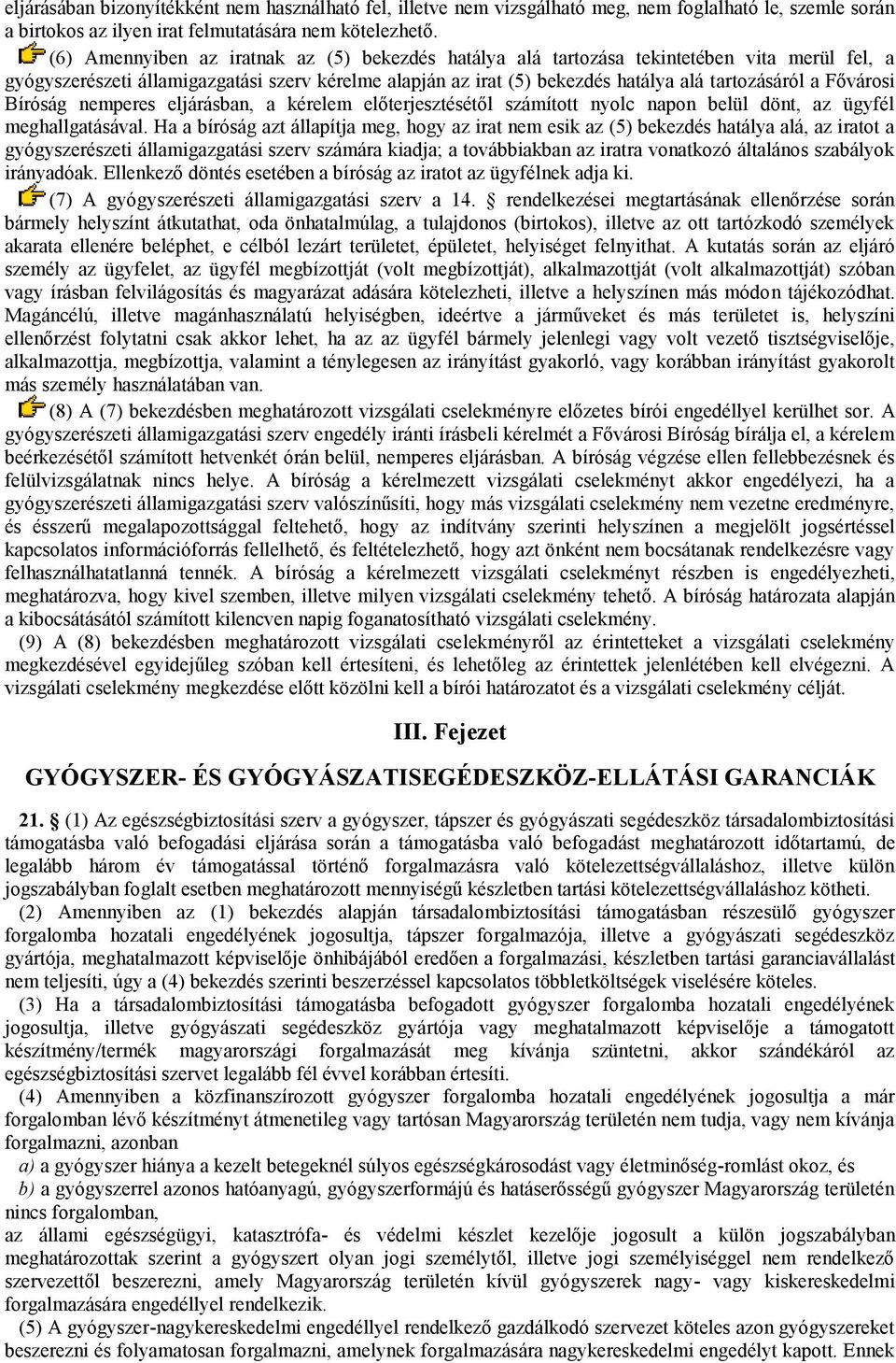 Fővárosi Bíróság nemperes eljárásban, a kérelem előterjesztésétől számított nyolc napon belül dönt, az ügyfél meghallgatásával.