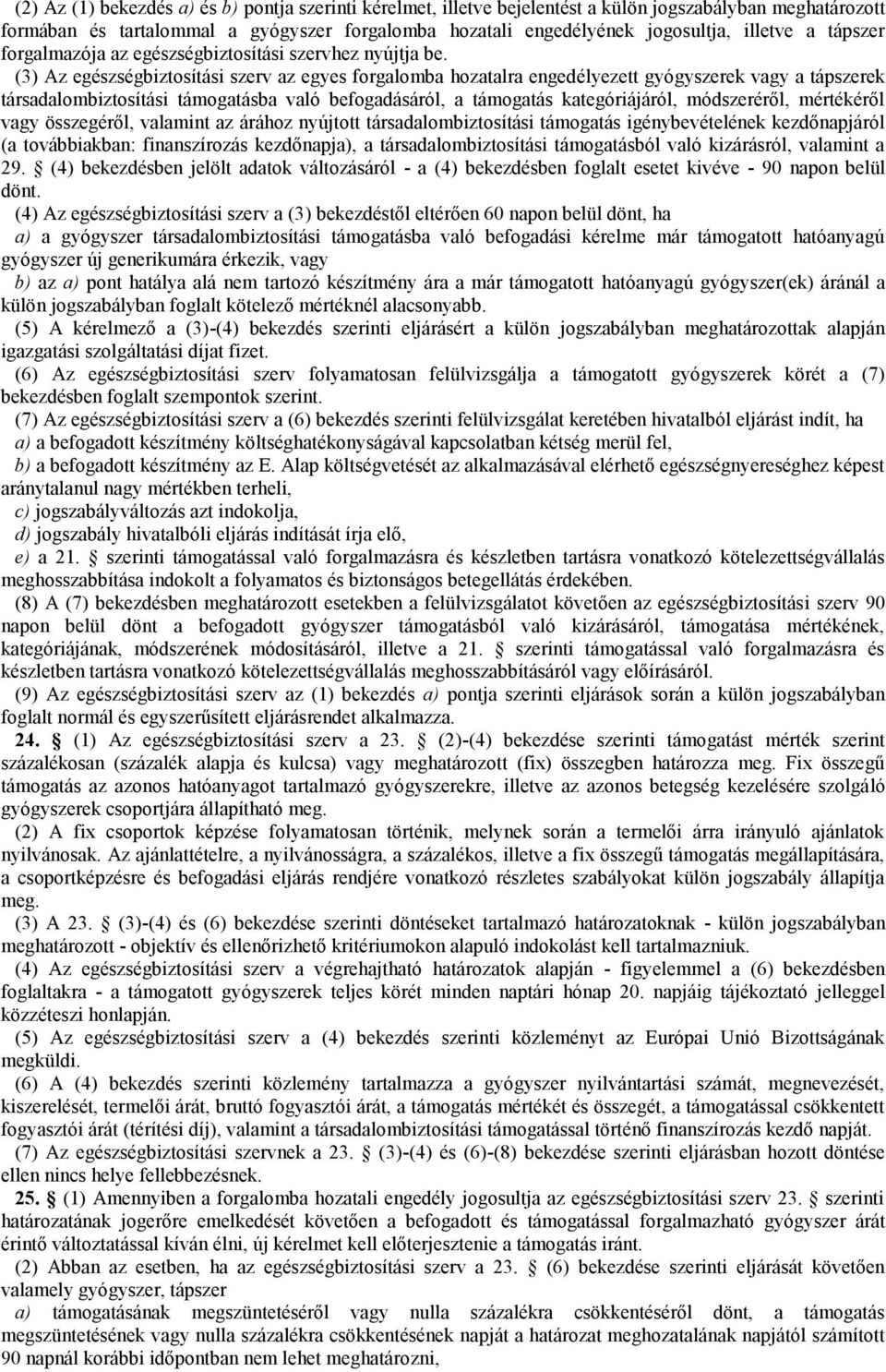 (3) Az egészségbiztosítási szerv az egyes forgalomba hozatalra engedélyezett gyógyszerek vagy a tápszerek társadalombiztosítási támogatásba való befogadásáról, a támogatás kategóriájáról,