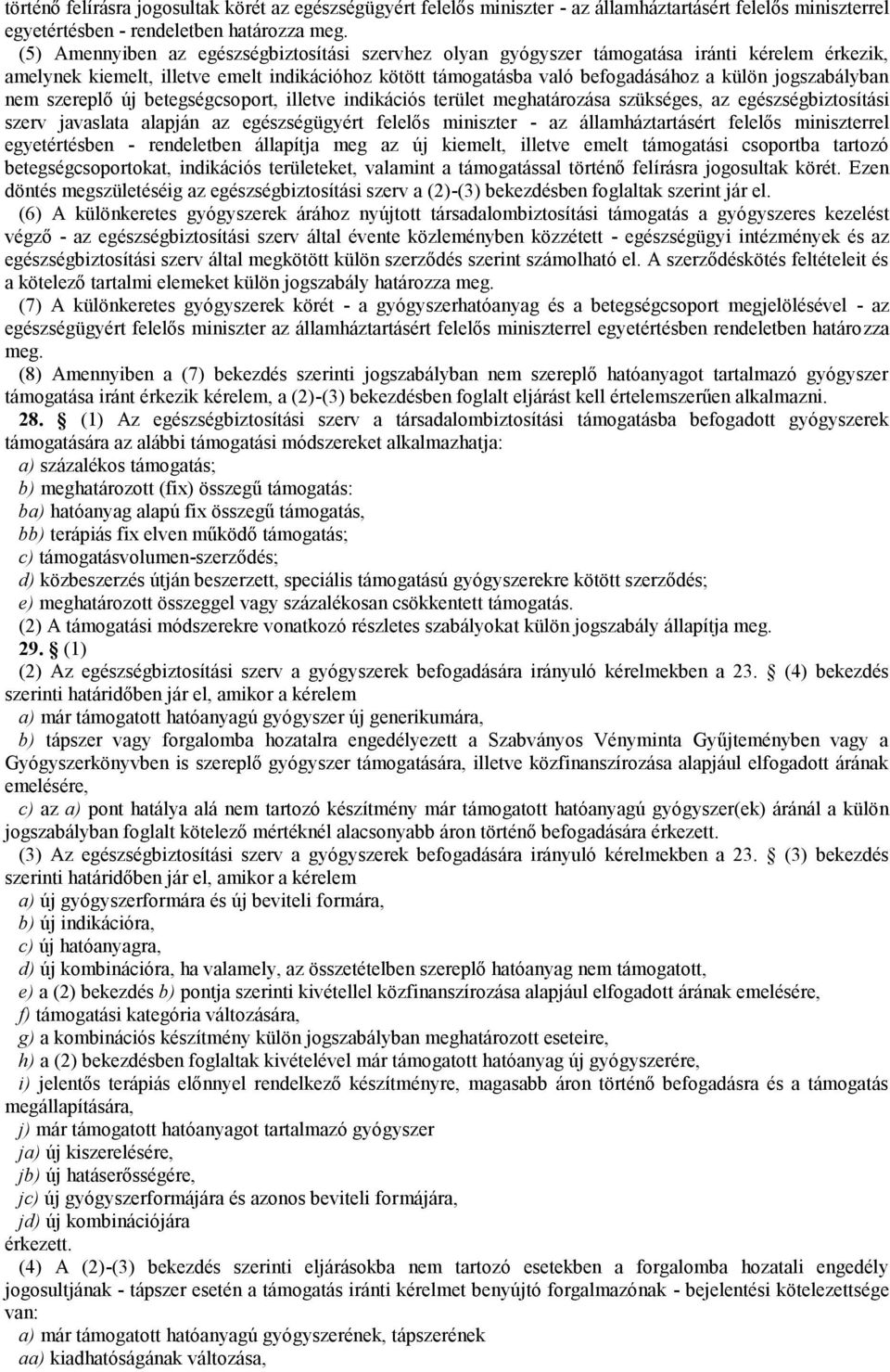 jogszabályban nem szereplő új betegségcsoport, illetve indikációs terület meghatározása szükséges, az egészségbiztosítási szerv javaslata alapján az egészségügyért felelős miniszter - az