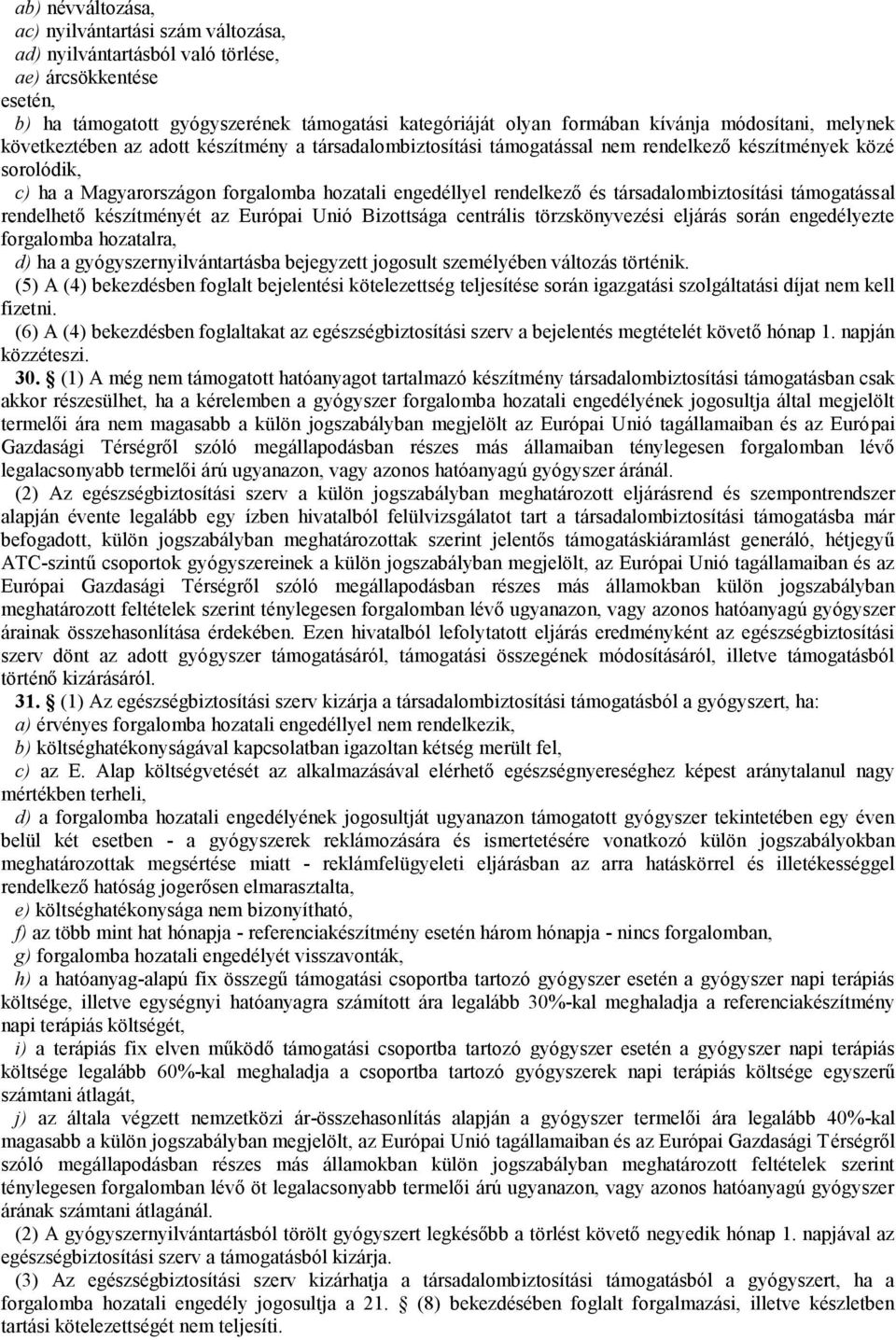 rendelkező és társadalombiztosítási támogatással rendelhető készítményét az Európai Unió Bizottsága centrális törzskönyvezési eljárás során engedélyezte forgalomba hozatalra, d) ha a